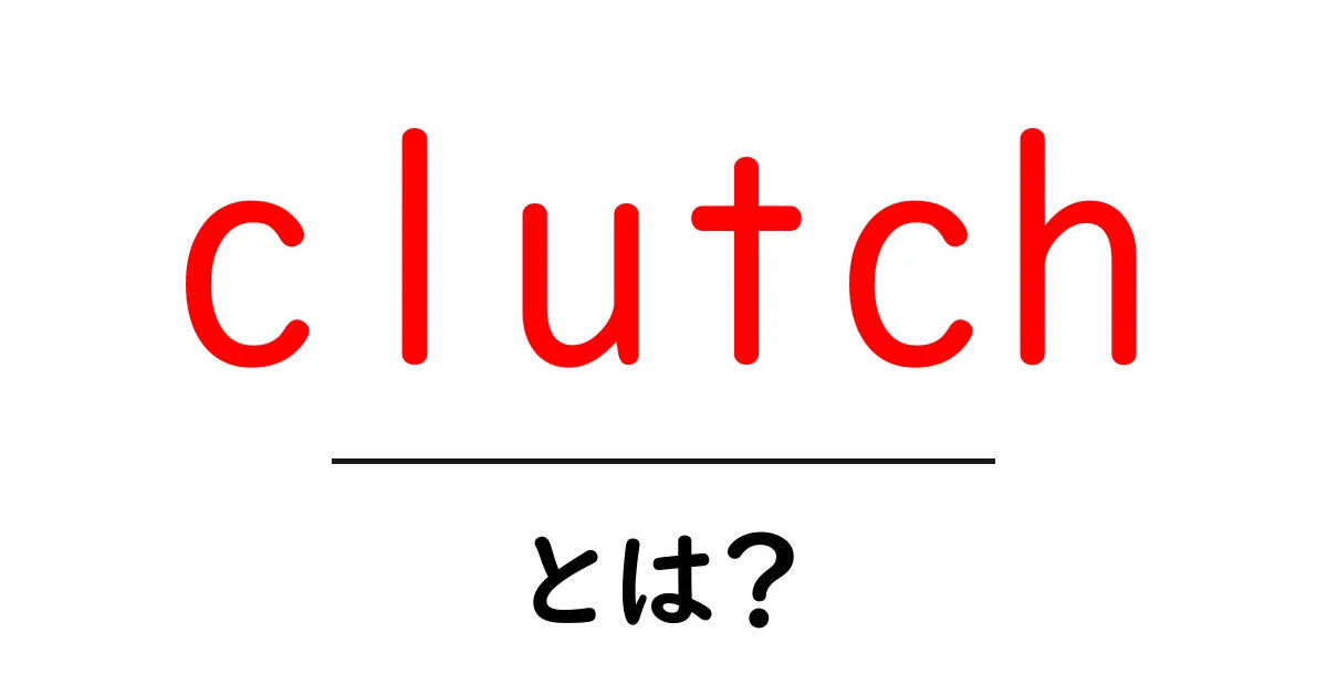 clutchとは?初心者向けに分かりやすく解説!意味・使い方・例文共起語・同意語・対義語も併せて解説!