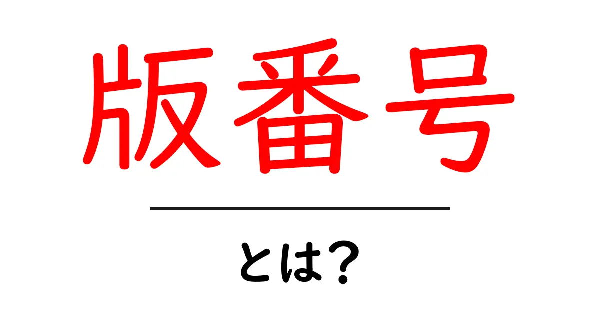 版番号・とは？初心者にもすぐ分かる基本ガイド共起語・同意語・対義語も併せて解説！