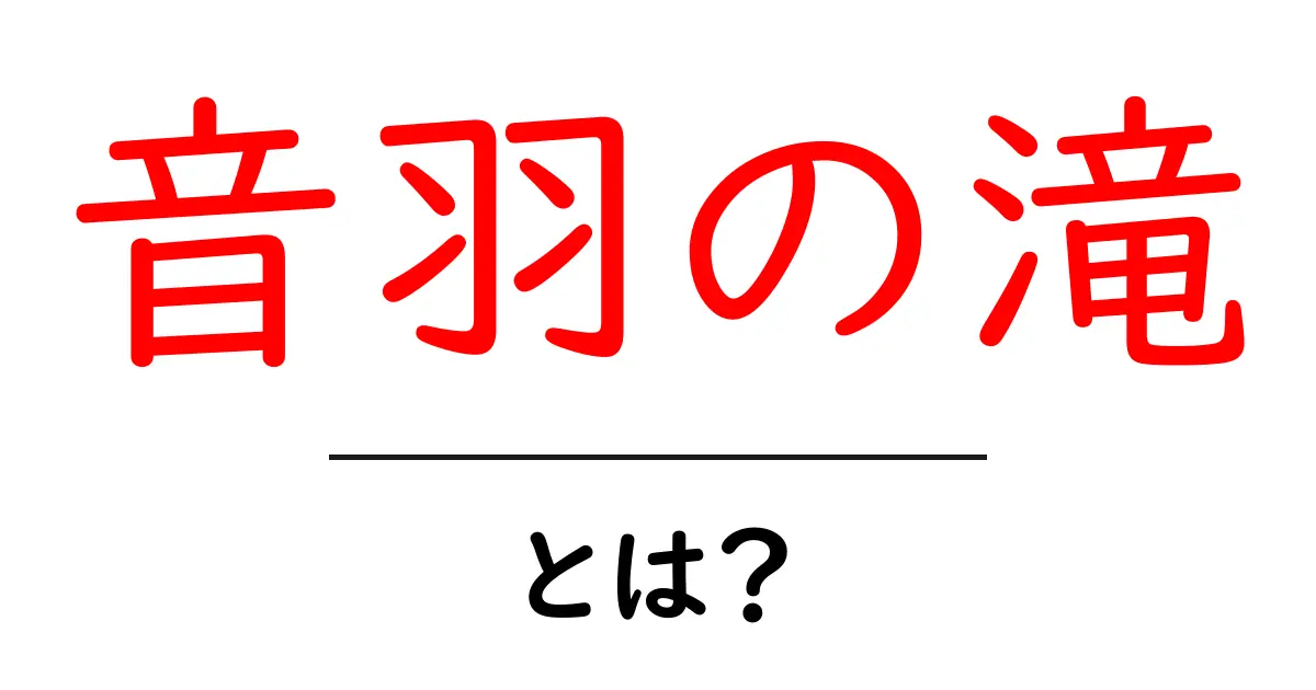 音羽の滝とは？初心者でも分かる魅力と見どころ完全ガイド共起語・同意語・対義語も併せて解説！