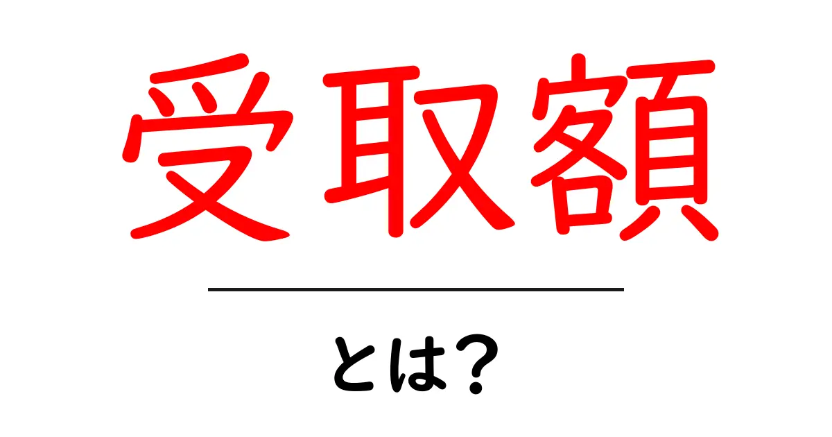 受取額・とは？初心者向けガイド：意味・計算・注意点を分かりやすく解説共起語・同意語・対義語も併せて解説！