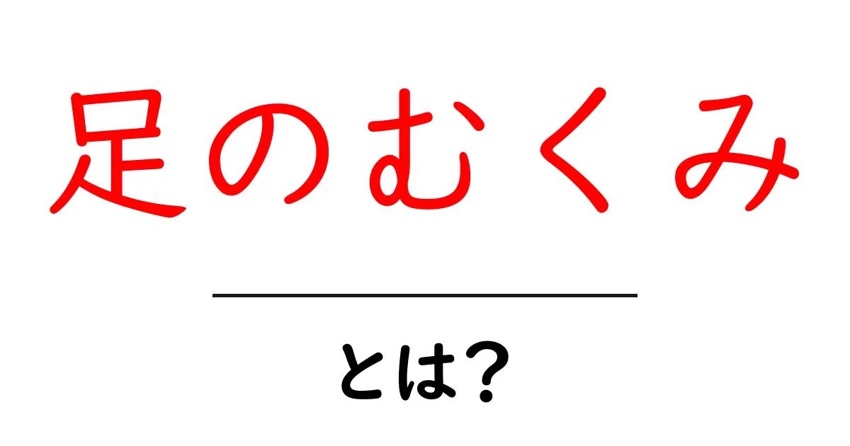 足のむくみ・とは?原因と対策を初心者にも分かる解説共起語・同意語・対義語も併せて解説!