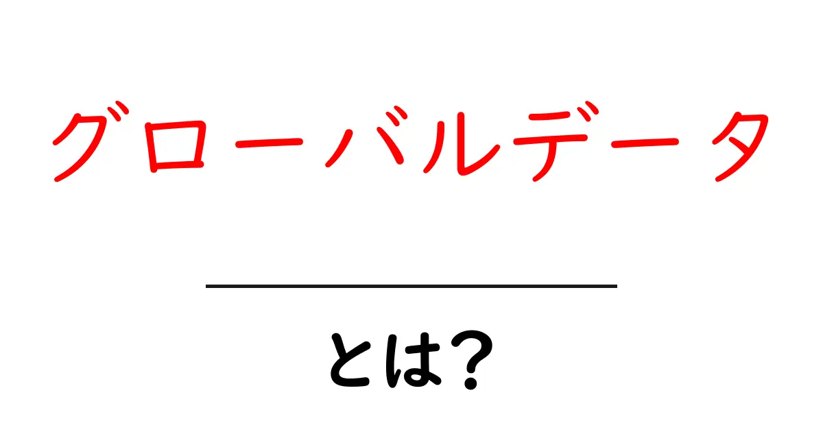 グローバルデータとは？初心者でも分かる基本ガイドと使い方共起語・同意語・対義語も併せて解説！