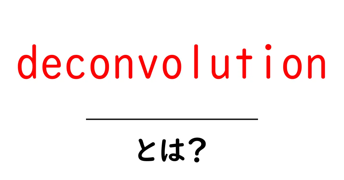 deconvolutionとは？初心者にも分かる基本と使いどころ共起語・同意語・対義語も併せて解説！