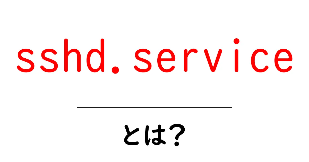 sshd.serviceとは?初心者でもわかるSSHサーバーのしくみと使い方共起語・同意語・対義語も併せて解説!