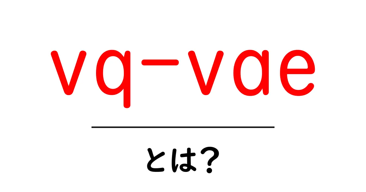 vq-vae・とは?初心者向けに噛み砕いて解説する基礎ガイド共起語・同意語・対義語も併せて解説!