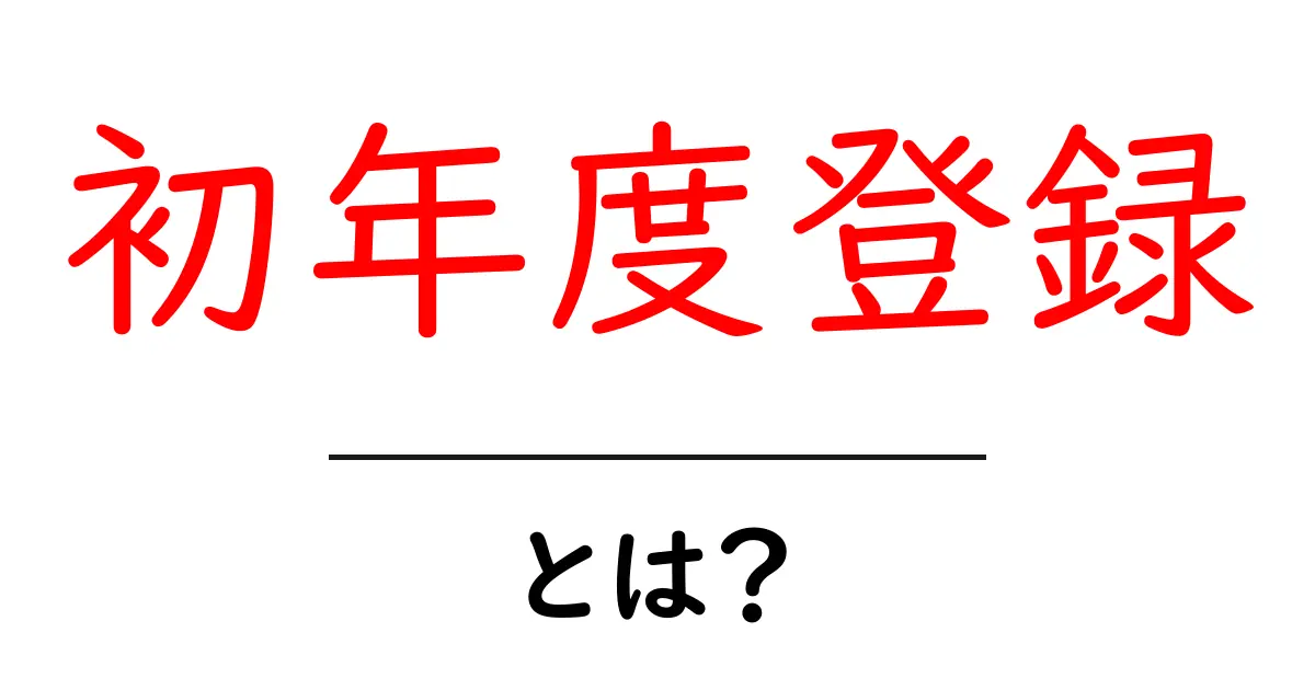 初年度登録・とは？初心者でもわかる基礎解説とポイント共起語・同意語・対義語も併せて解説！