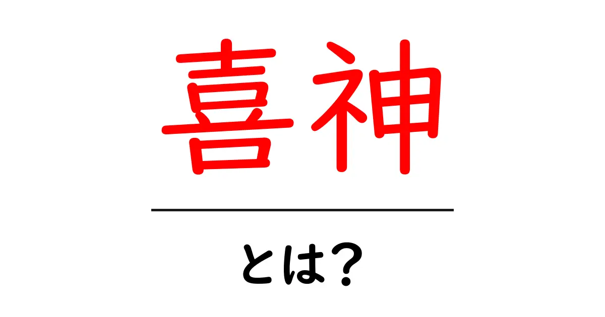 喜神・とは？知っておきたい意味と由来をやさしく解説共起語・同意語・対義語も併せて解説！