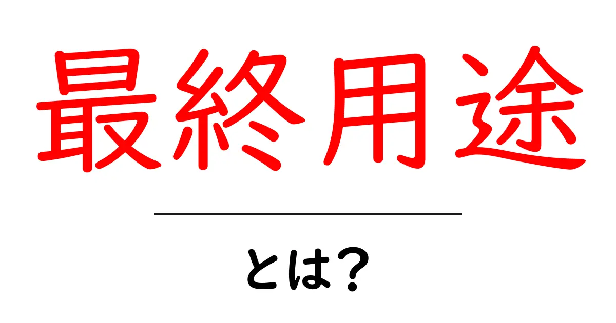 最終用途とは？初心者にもわかる意味と使い方ガイド共起語・同意語・対義語も併せて解説！