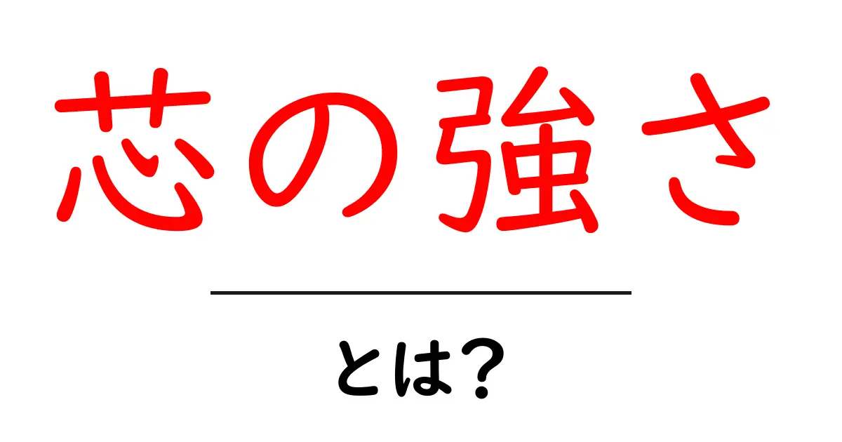 芯の強さ・とは?日常で役立つ心の強さを身につけるコツ共起語・同意語・対義語も併せて解説!