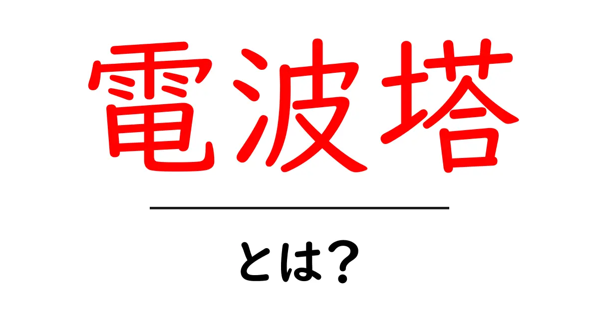 電波塔とは？生活を支える電波塔のしくみと役割をわかりやすく解説共起語・同意語・対義語も併せて解説！