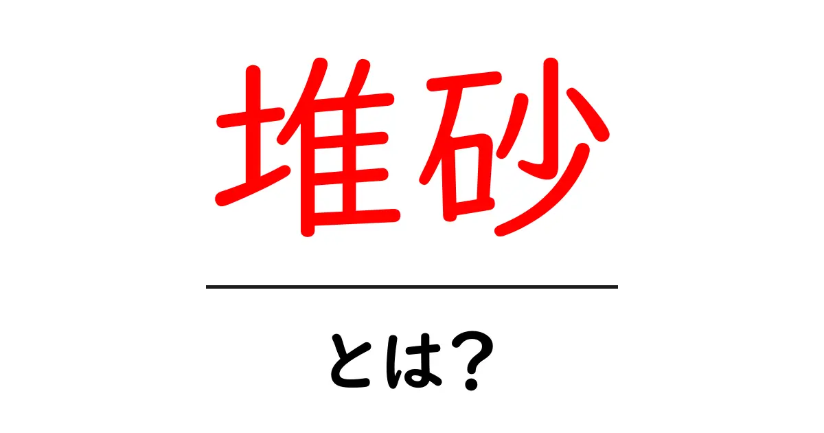 堆砂とは？河川・海岸で起こる砂の堆積をやさしく解説共起語・同意語・対義語も併せて解説！