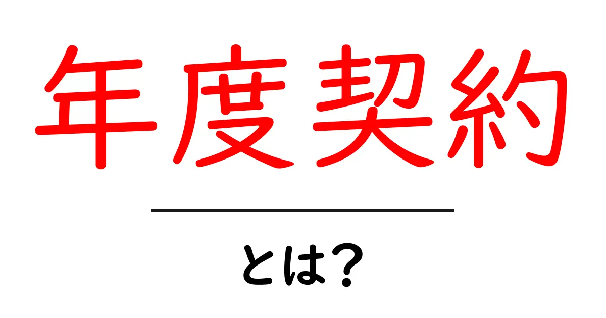 年度契約・とは？初心者にもわかる基本解説と注意点共起語・同意語・対義語も併せて解説！