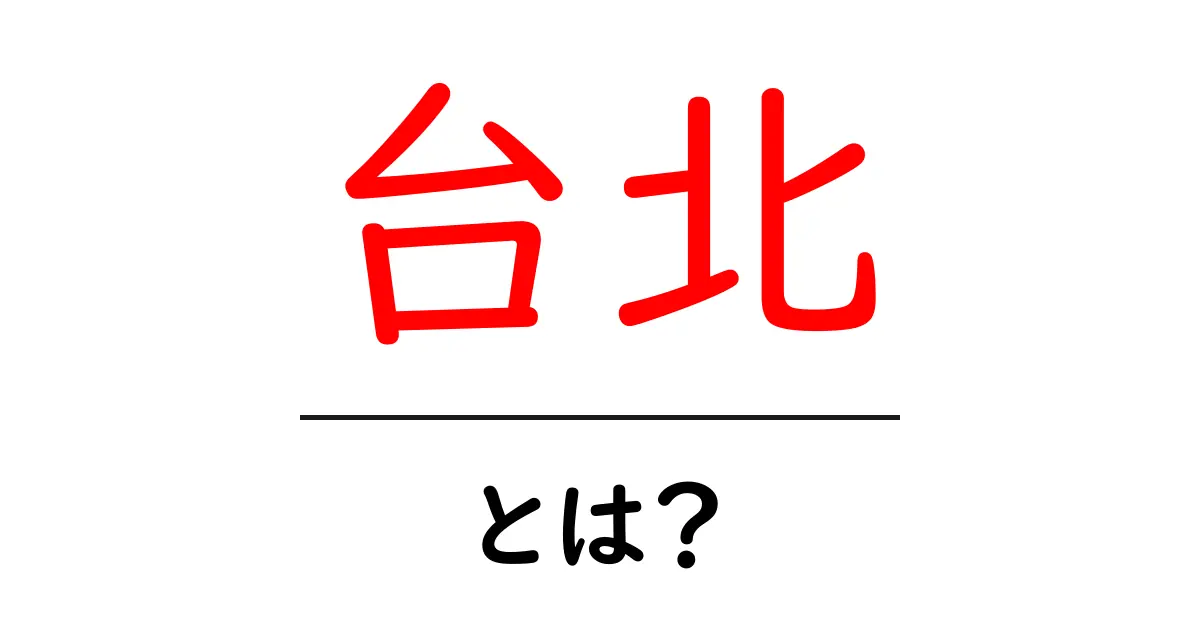 台北・とは？初心者にもわかる基本ガイド共起語・同意語・対義語も併せて解説！