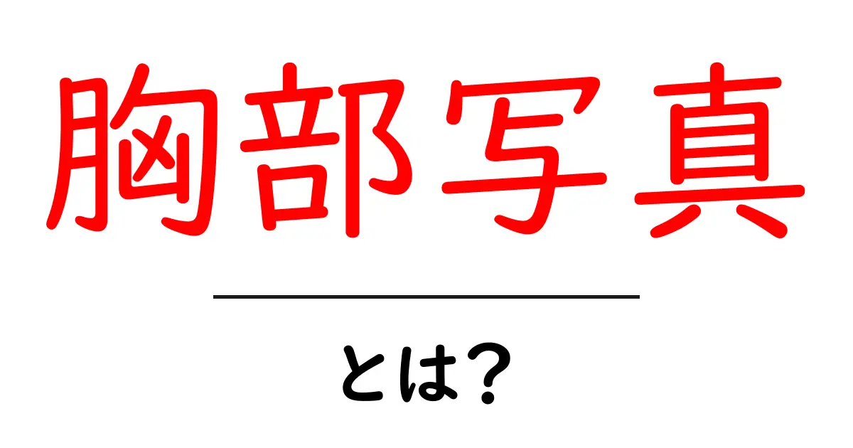 胸部写真・とは？初心者が知っておく基礎と活用のガイド共起語・同意語・対義語も併せて解説！