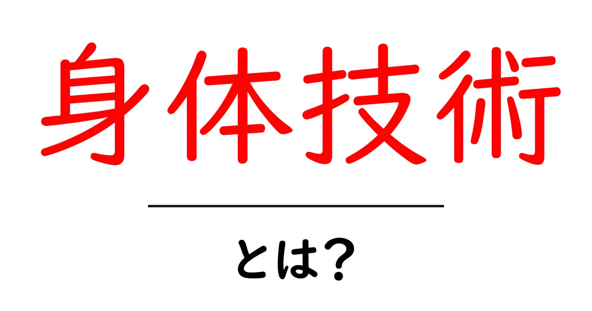 身体技術とは?初心者にも分かる解説と実践のコツ共起語・同意語・対義語も併せて解説!
