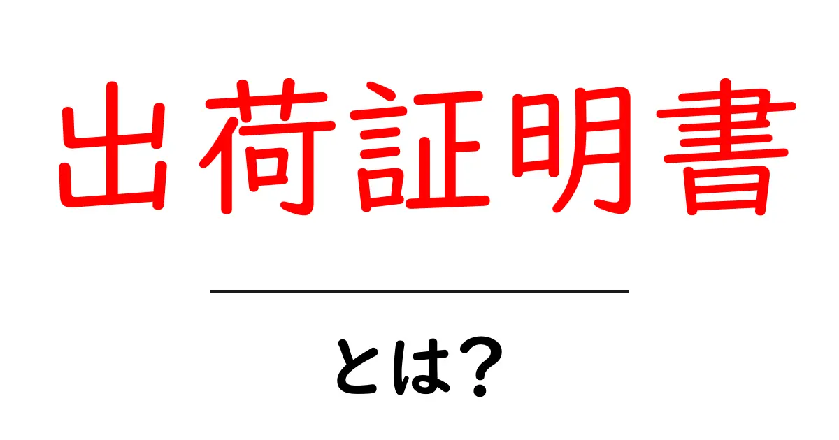 出荷証明書・とは?初心者向けの基本解説と使い方共起語・同意語・対義語も併せて解説!
