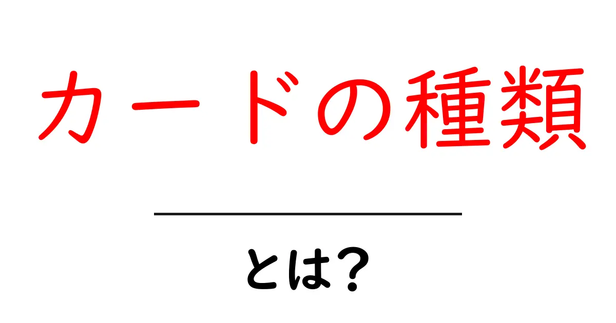 カードの種類・とは？初心者にもわかるカードの基本と使い分け共起語・同意語・対義語も併せて解説！