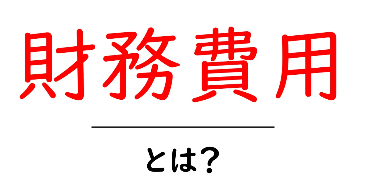 財務費用とは？初心者でも分かる財務費用の基礎知識共起語・同意語・対義語も併せて解説！