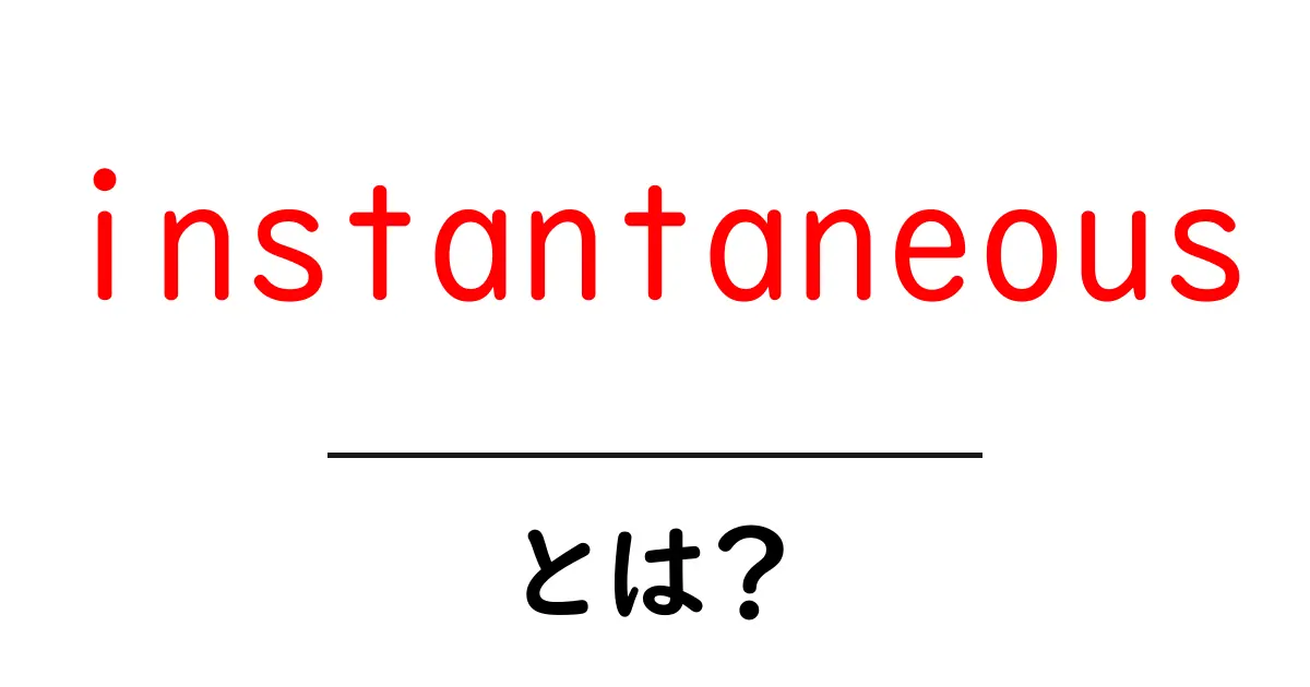 instantaneousとは?初心者でも分かる意味と使い方を徹底解説共起語・同意語・対義語も併せて解説!
