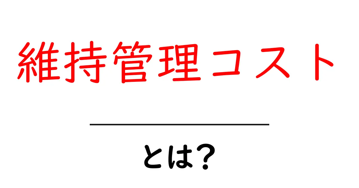 維持管理コストとは?初心者でもわかる基本と抑えるべきポイント共起語・同意語・対義語も併せて解説!