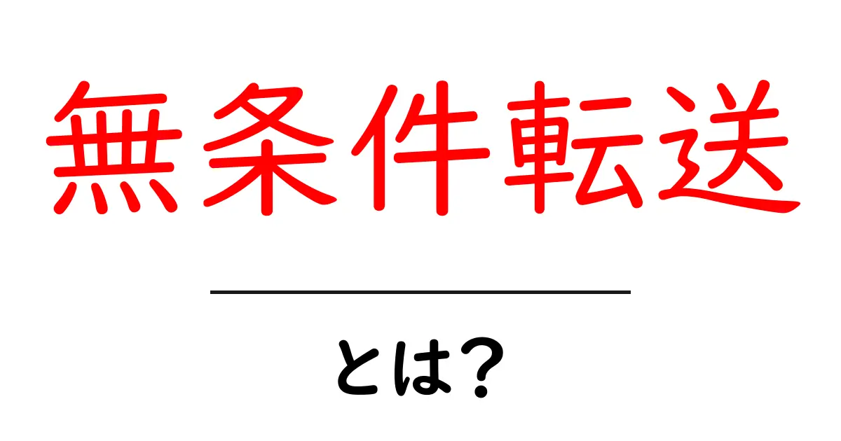 無条件転送とは?初心者でもわかる解説と身近な例共起語・同意語・対義語も併せて解説!