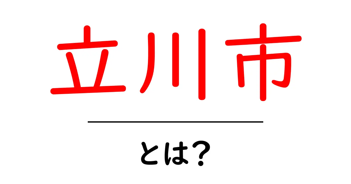 立川市・とは？初心者にもわかる基本ガイド：立川市の魅力と基礎知識共起語・同意語・対義語も併せて解説！