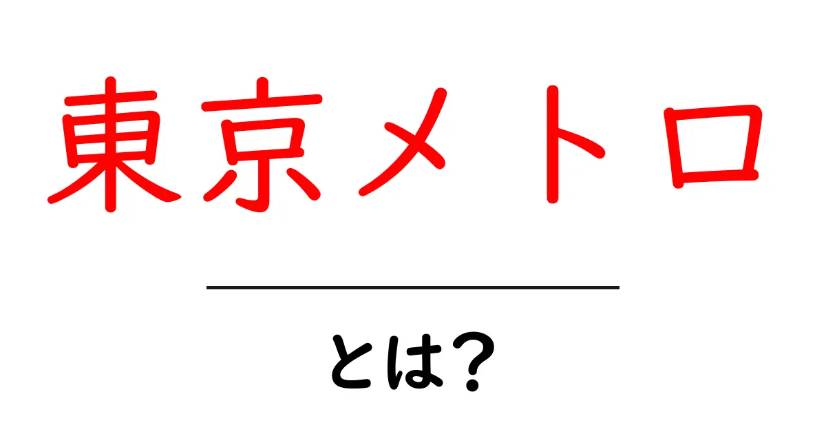 東京メトロ・とは？初心者向けに地下鉄の基本をやさしく解説共起語・同意語・対義語も併せて解説！