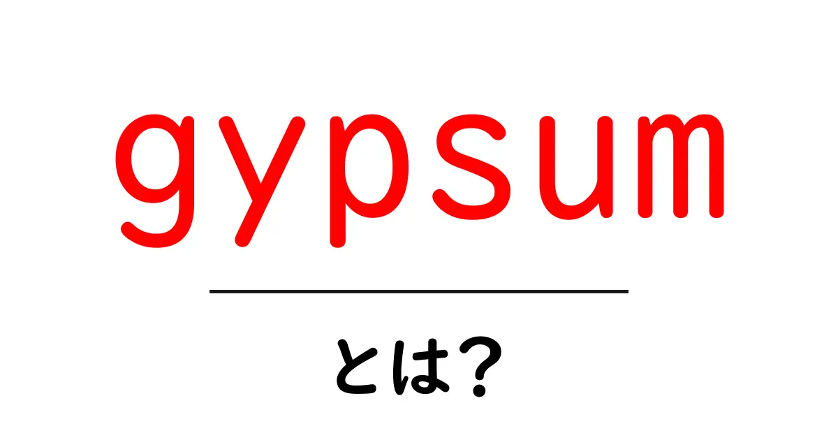 gypsumとは？初心者向けにやさしく解説する石膏の基本共起語・同意語・対義語も併せて解説！