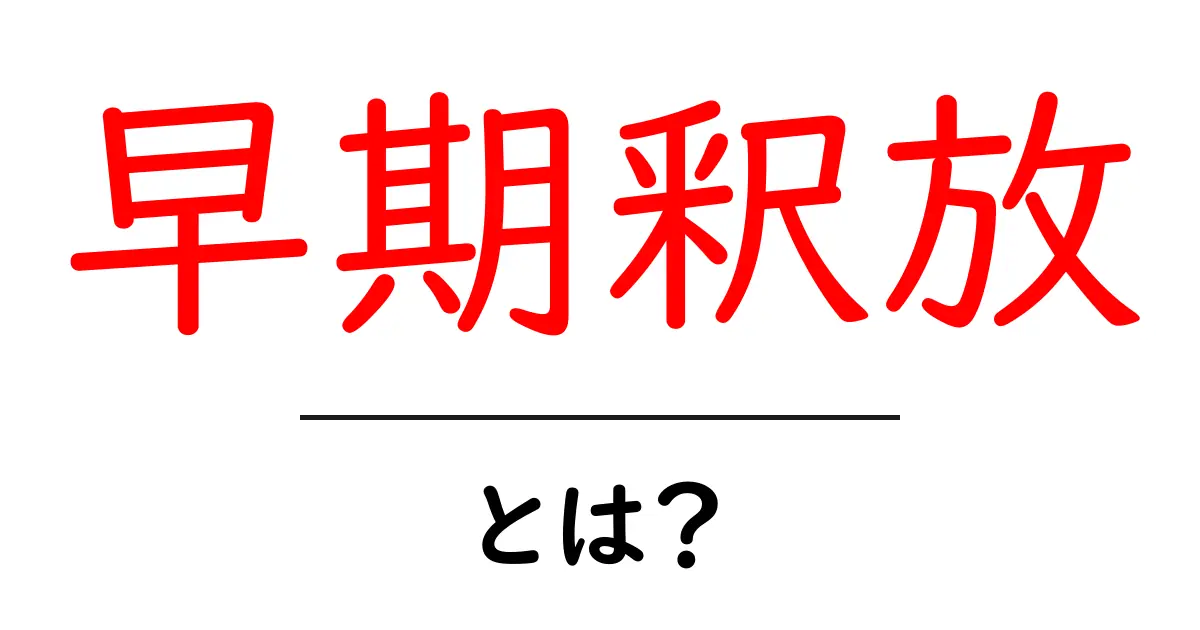 早期釈放・とは？初心者にも分かる解説とよくある誤解を解くガイド共起語・同意語・対義語も併せて解説！