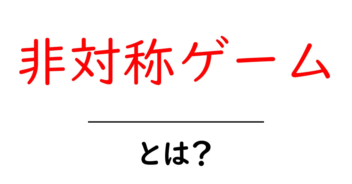 非対称ゲーム・とは？初心者にやさしい解説と実例共起語・同意語・対義語も併せて解説！