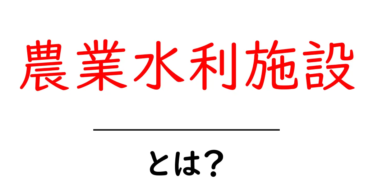 農業水利施設とは？農地を守る仕組みと私たちの暮らしを支える理由共起語・同意語・対義語も併せて解説！