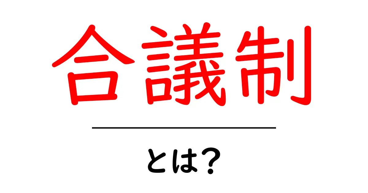 合議制・とは?初心者にもわかる合議制の基本と使われ方共起語・同意語・対義語も併せて解説!
