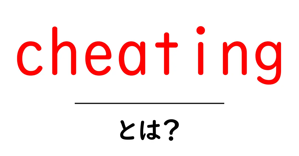 cheatingとは?初心者にもわかる基本と使われ方を徹底解説共起語・同意語・対義語も併せて解説!