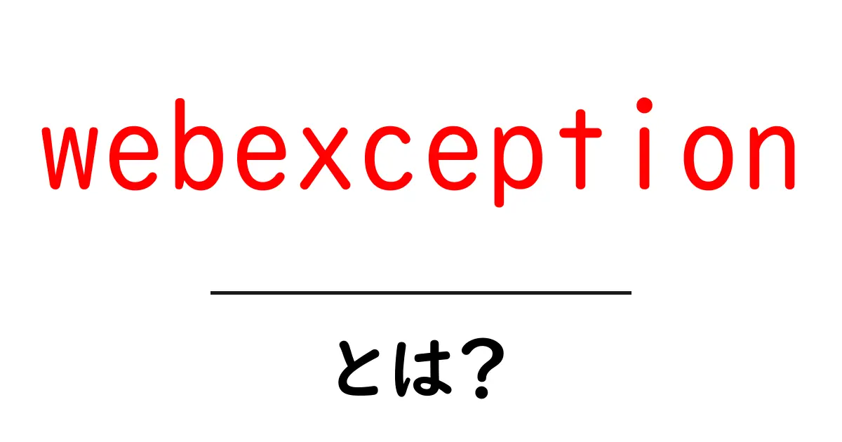 webexceptionとは？初心者にもわかる意味と対処法ガイド共起語・同意語・対義語も併せて解説！