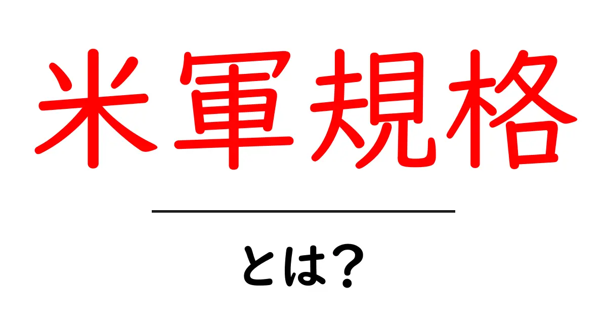 米軍規格とは？初心者向けにわかりやすく解説する米軍規格の基礎知識共起語・同意語・対義語も併せて解説！