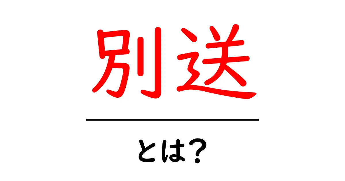 別送・とは？初心者にもわかる配送用語の解説ガイド共起語・同意語・対義語も併せて解説！