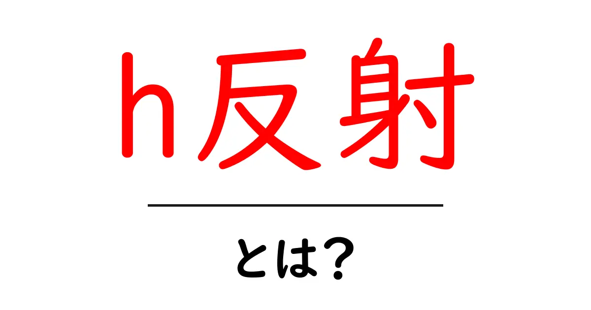 h反射・とは？初心者でも分かる解説と日常での見方共起語・同意語・対義語も併せて解説！