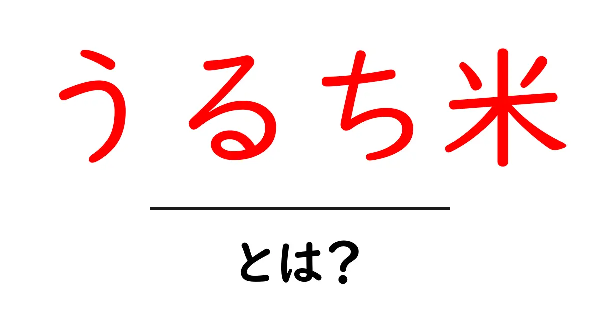 うるち米とは？初心者にも分かる基本と使い方をやさしく解説共起語・同意語・対義語も併せて解説！