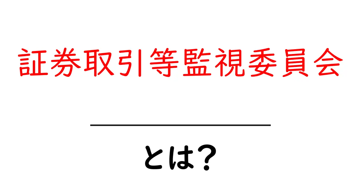 証券取引等監視委員会とは？初心者のための分かりやすい解説ガイド共起語・同意語・対義語も併せて解説！