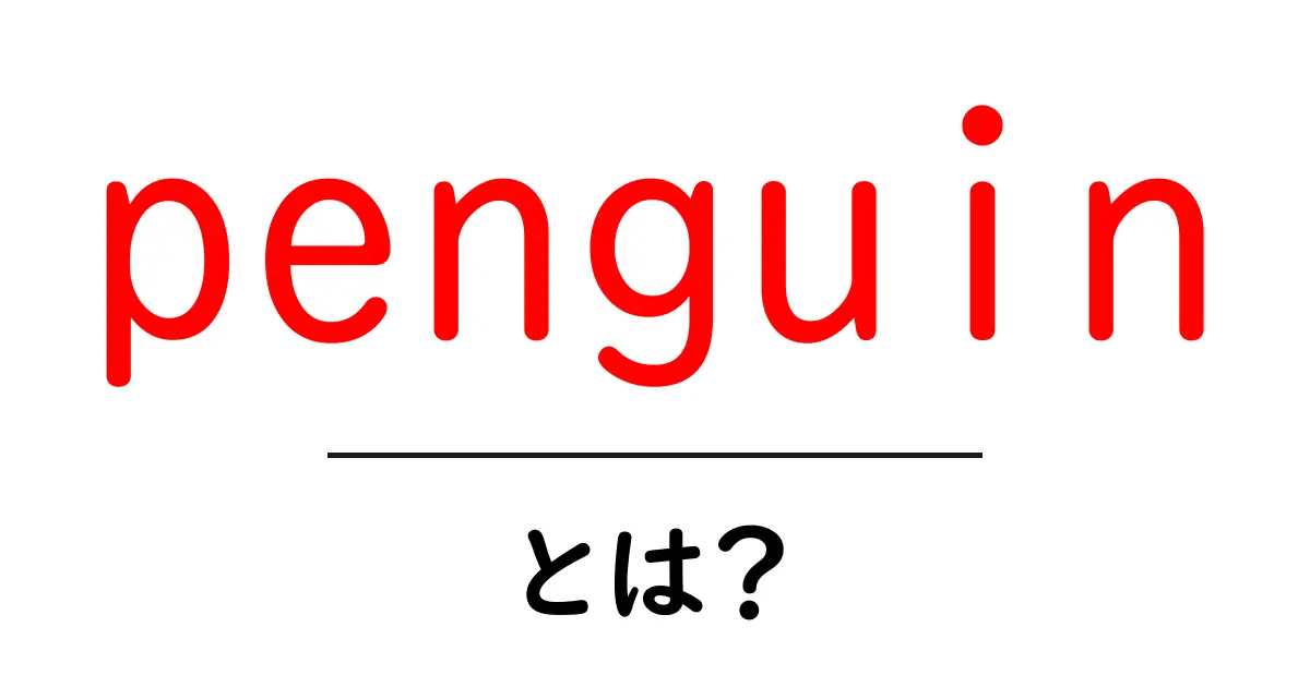 penguinとは?初心者向け解説ガイド:動物の penguin と Google の Penguin アップデートを理解する共起語・同意語・対義語も併せて解説!