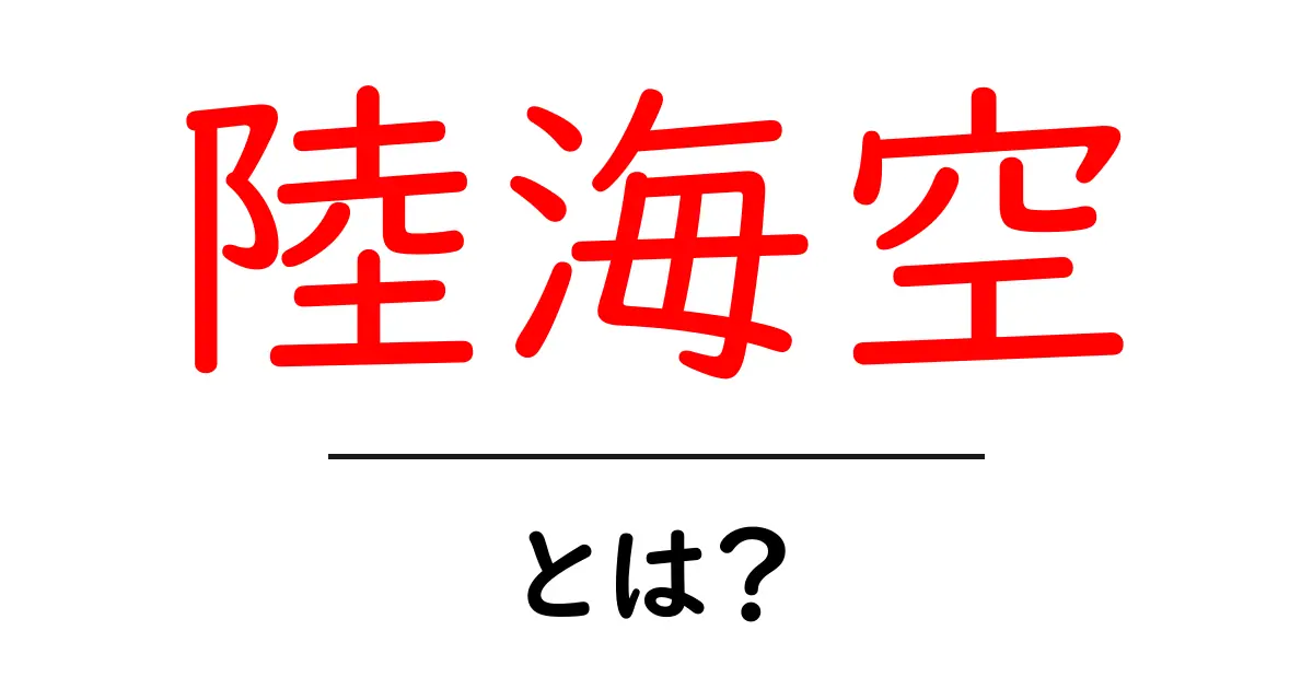 陸海空・とは?初心者にも分かる三軍の基礎と役割を解説共起語・同意語・対義語も併せて解説!