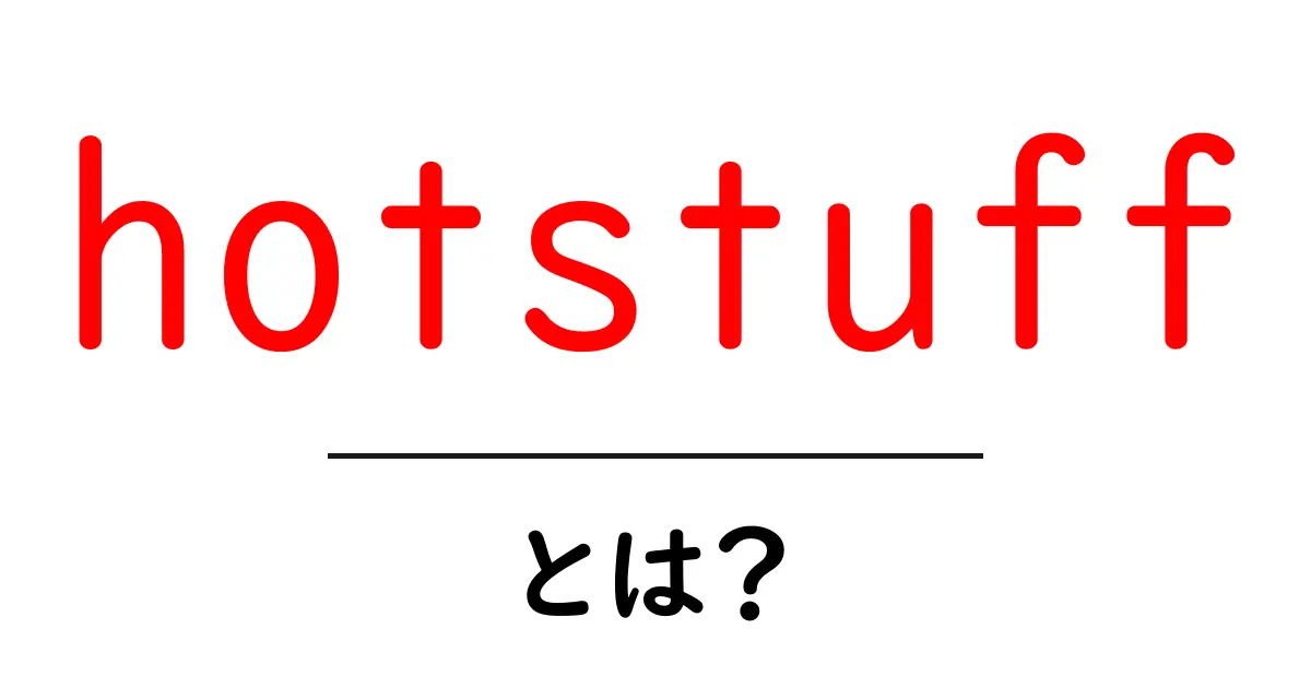 hotstuffとは？初心者が今すぐ知りたい意味と使い方を徹底解説共起語・同意語・対義語も併せて解説！