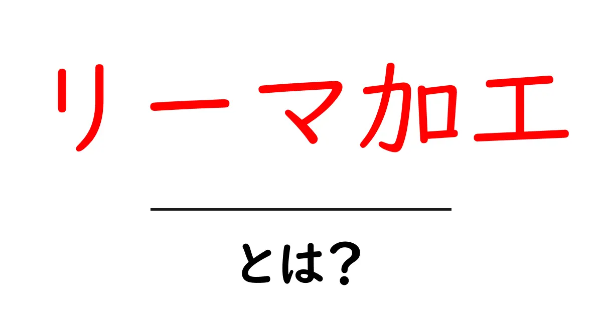 リーマ加工・とは？初心者にもわかる基礎解説と実例共起語・同意語・対義語も併せて解説！