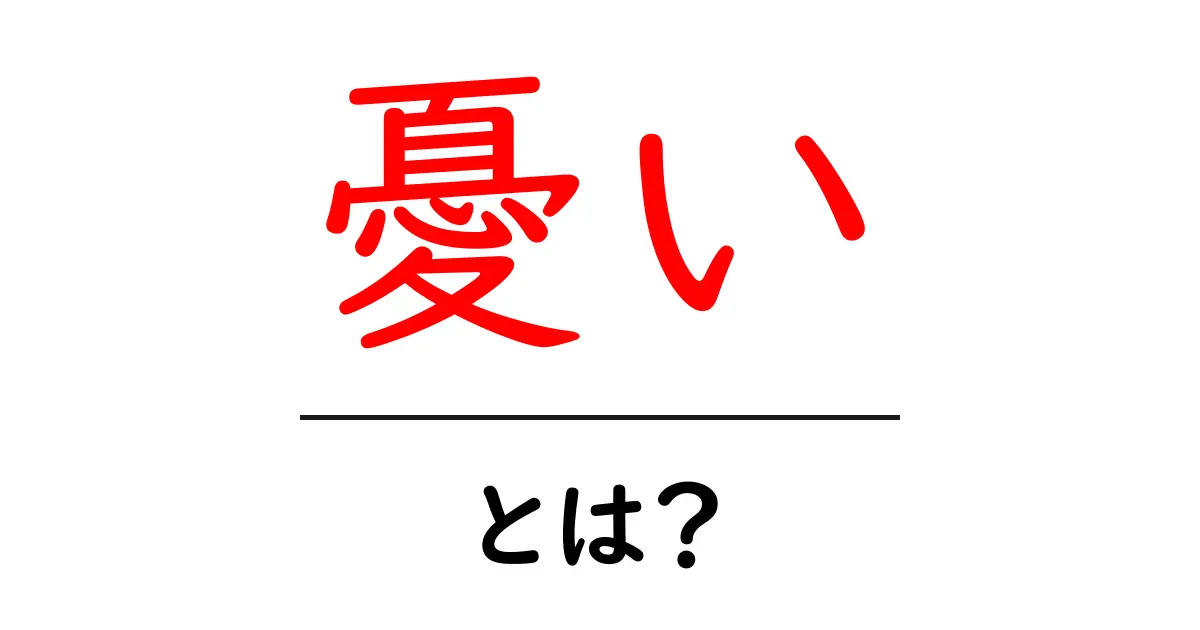 憂い・とは？初心者にも伝わる意味と使い方ガイド共起語・同意語・対義語も併せて解説！