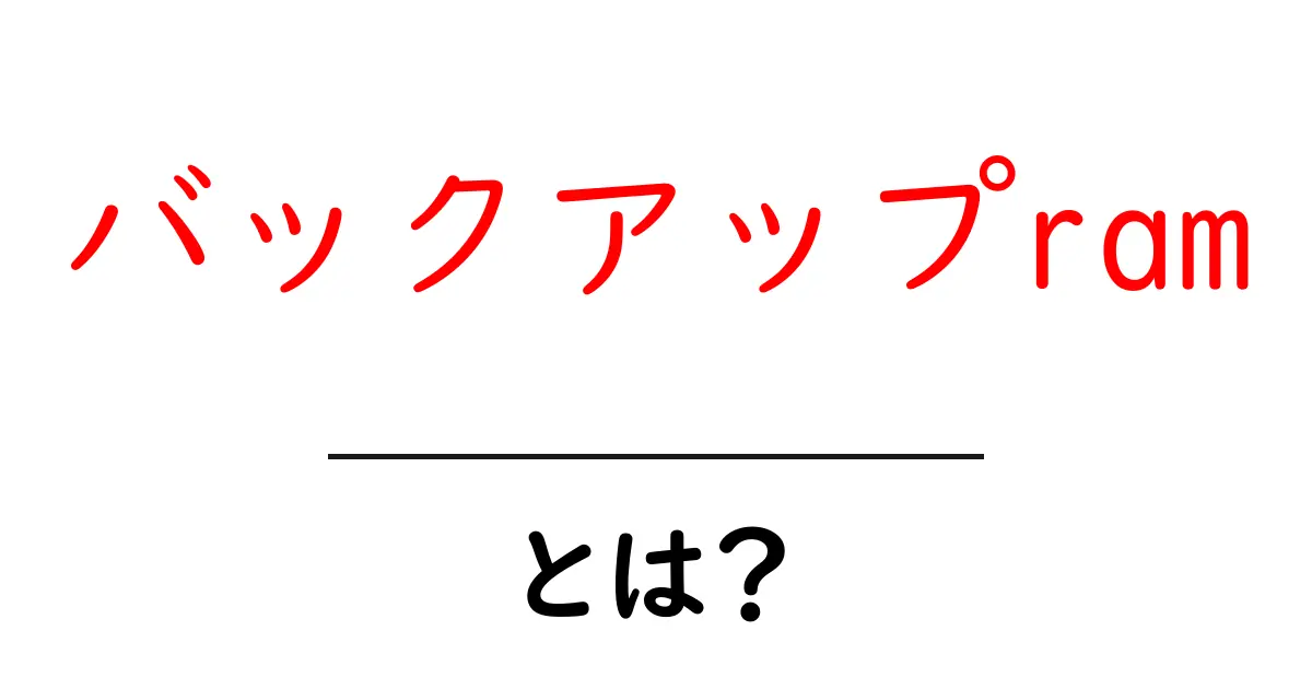 バックアップram・とは？初心者が押さえる基礎と使い方共起語・同意語・対義語も併せて解説！