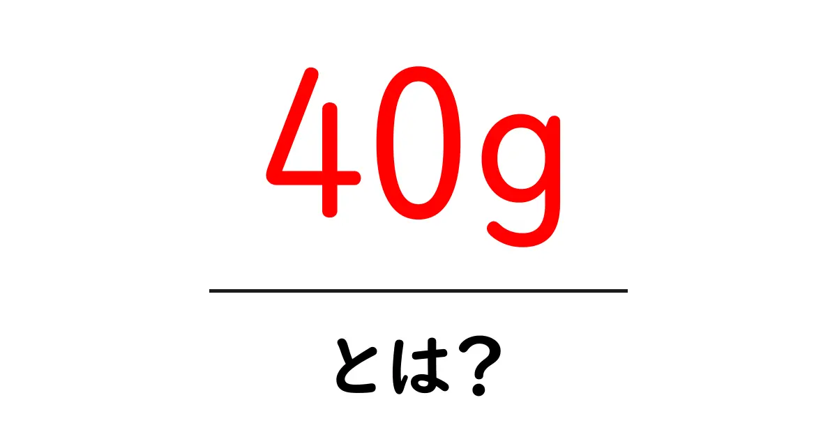 40g・とは？初心者が押さえる基本と使い方ガイド共起語・同意語・対義語も併せて解説！