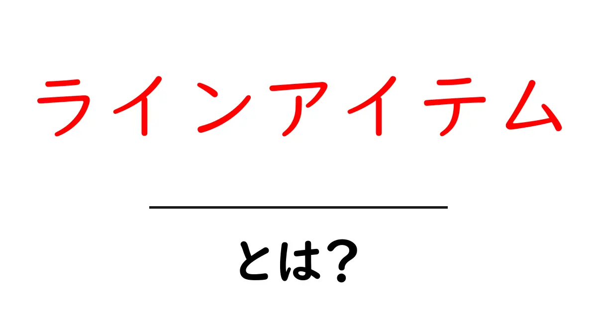 ラインアイテム・とは？初心者でもわかるラインアイテムの基本と活用術共起語・同意語・対義語も併せて解説！