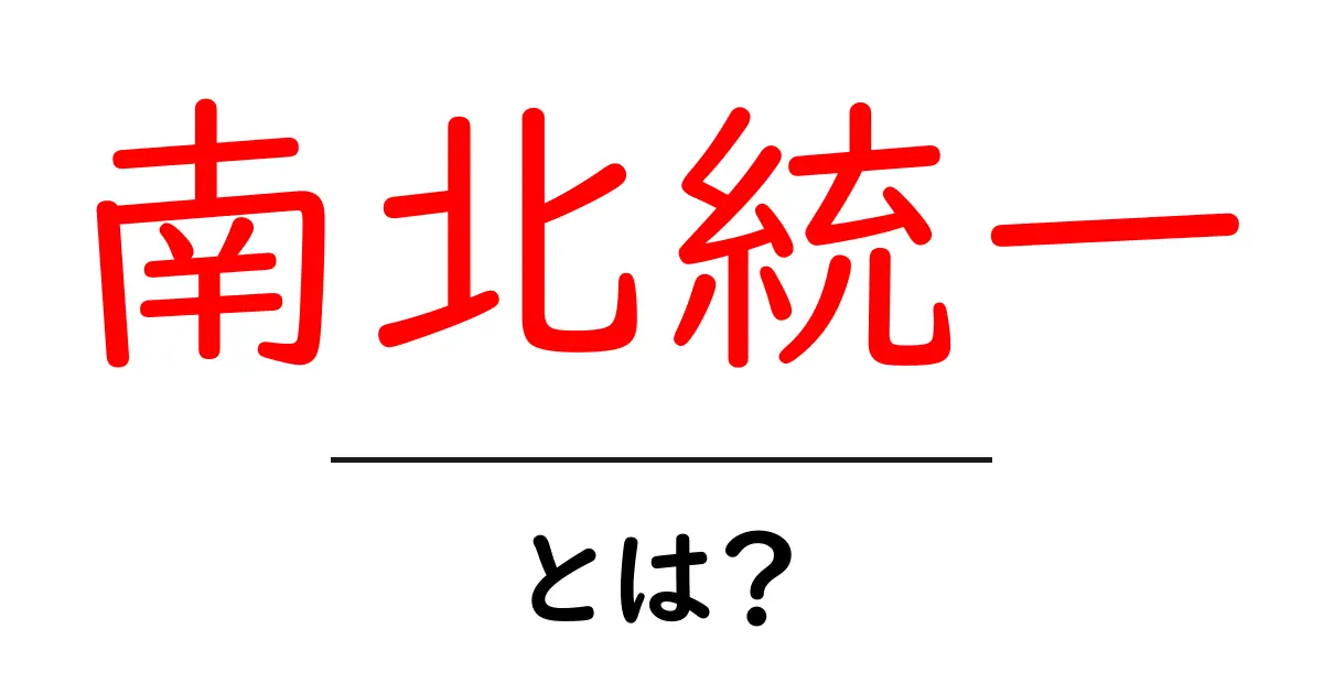 南北統一とは？初心者向けにやさしく解説する基本ガイド共起語・同意語・対義語も併せて解説！