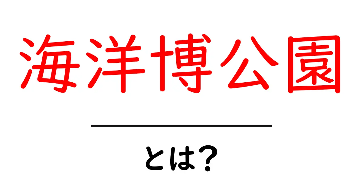 海洋博公園・とは?沖縄の魅力を徹底解説共起語・同意語・対義語も併せて解説!