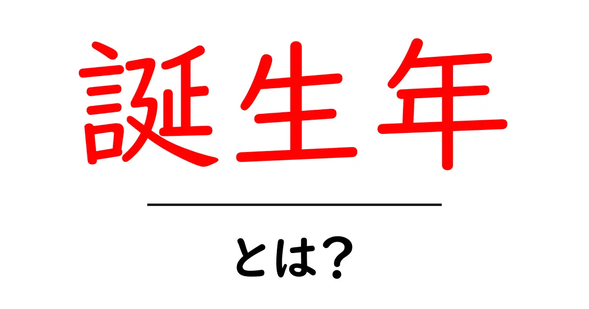 誕生年・とは？初心者でもわかる基本解説と使い方共起語・同意語・対義語も併せて解説！
